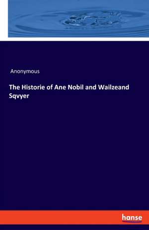 The Historie of Ane Nobil and Wailzeand Sqvyer de Anonymous