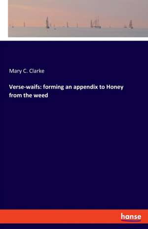 Verse-waifs: forming an appendix to Honey from the weed de Mary C. Clarke