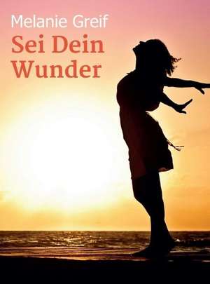 Sei Dein Wunder de Melanie Greif