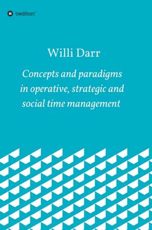 Concepts and paradigms in operative, strategic and social time management de Willi Darr