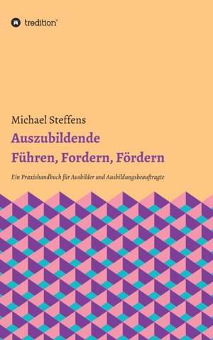 Auszubildende Führen, Fordern, Fördern de Michael Steffens