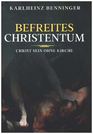 Befreites Christentum de Karlheinz Benninger