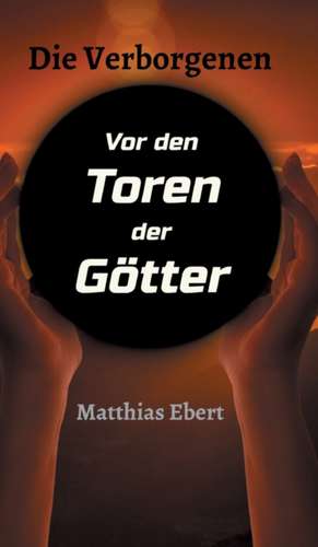 Die Verborgenen - Vor den Toren der Götter de Matthias Ebert