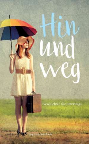 Hin und weg - Geschichten für unterwegs de Elvira Kolb-Precht