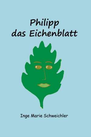 Philipp das Eichenblatt de Inge Marie Schweichler