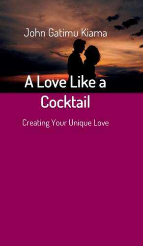 A Love Like a Cocktail de John Gatimu Kiama