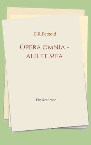 Opera omnia - alii et mea de Ernst Petzold