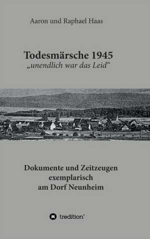 Todesmärsche 1945 "unendlich war das Leid" de Aaron und Raphael Haas