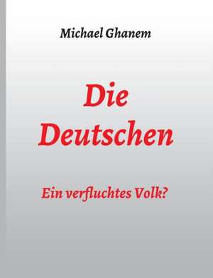 Die Deutschen: Ein verfluchtes Volk? de Michael Ghanem