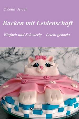 Backen mit Leidenschaft de Sybella Jersch