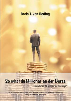 So wirst Du Millionär an der Börse de Boris Tobias von Reding