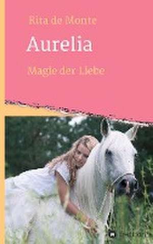 Aurelia - Magie der Liebe de Rita de Monte