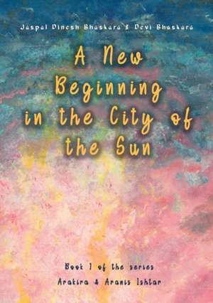 A New Beginning in the City of the Sun de Jaspal Dinesh Bhaskara