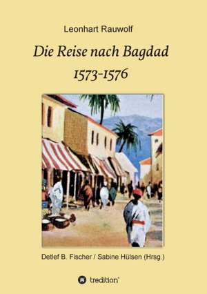 Die Reise nach Bagdad 1573-1576 de Leonhart Rauwolf