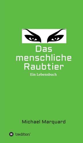 Das menschliche Raubtier de Michael Marquard