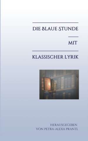 Die blaue Stunde mit klassischer Lyrik de Petra-Alexa Prantl