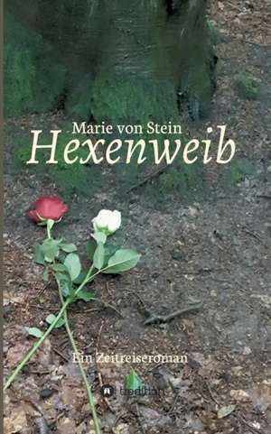 Hexenweib: Ein Zeitreiseroman de Marie von Stein