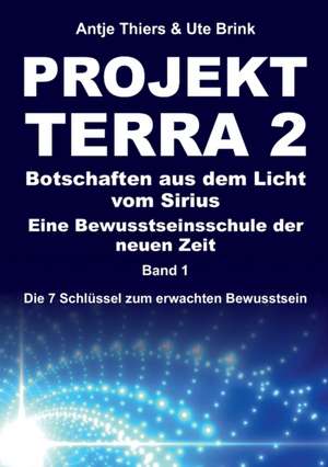 PROJEKT TERRA 2 ¿ Botschaften aus dem Licht vom Sirius ¿ Eine Bewusstseinsschule der neuen Zeit de Antje Thiers