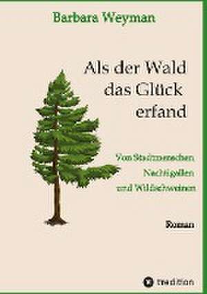 Als der Wald das Glück erfand de Barbara Weyman