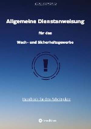 Allgemeine Dienstanweisung für das Wach- und Sicherheitsgewerbe / Sicherheitsdienst / Security / Fibel des Sicherheitsdienstes / de Axel Dittrich