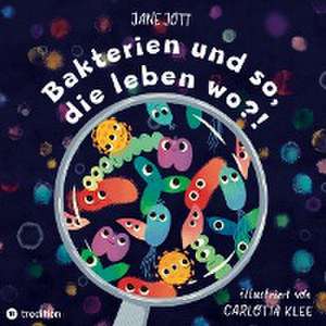 Bakterien und so, die leben wo?! de Jane Jott