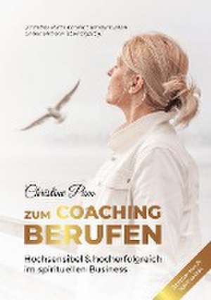 Zum Coaching berufen: Hochsensibel & hoch erfolgreich im spirituellen Business de Christine Pum