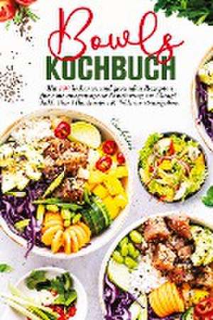 Bowls Kochbuch - Mit 150 leckeren und gesunden Rezepten für eine ausgewogene Ernährung im Alltag! de Selma Schubert