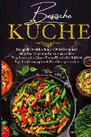 Basische Küche - Das große Kochbuch mit 150 leckeren und basischen Rezepten für eine natürliche Regulierung des Säure-Basen-Haushalts! de Daike Rothbach