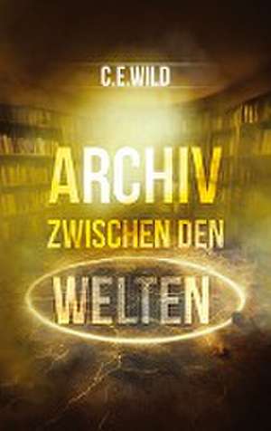 Archiv zwischen den Welten de Christoph Elias Wild