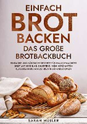 Einfach Brot Backen - Das große Brotbackbuch de Sarah Müller