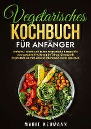 Vegetarisches Kochbuch für Anfänger de Marie Neumann