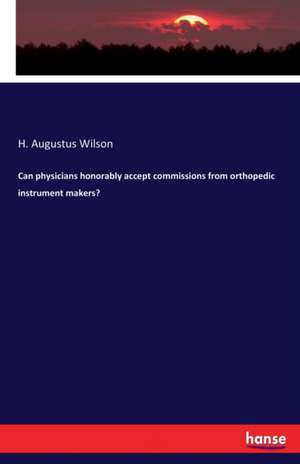 Can physicians honorably accept commissions from orthopedic instrument makers? de H. Augustus Wilson