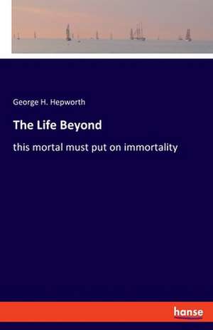 The Life Beyond de George H. Hepworth