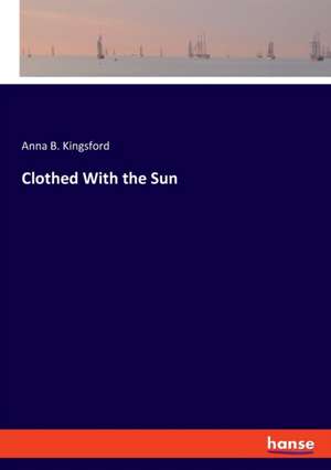 Clothed With the Sun de Anna B. Kingsford