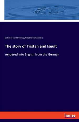 The story of Tristan and Iseult de Gottfried von Straßburg