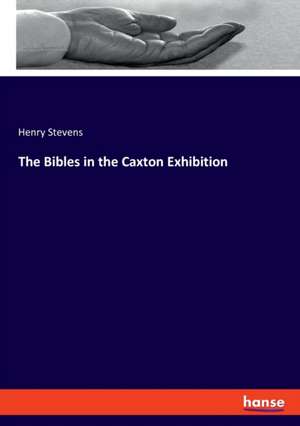 The Bibles in the Caxton Exhibition de Henry Stevens