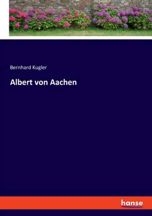 Albert von Aachen de Bernhard Kugler