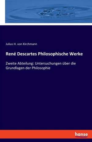 René Descartes Philosophische Werke de Julius H. Von Kirchmann