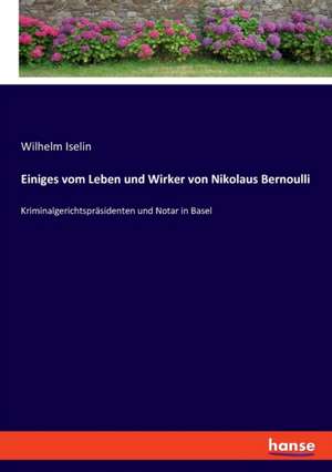 Einiges vom Leben und Wirker von Nikolaus Bernoulli de Wilhelm Iselin