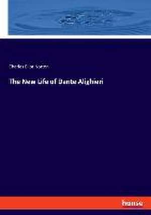 The New Life of Dante Alighieri de Charles Eliot Norton