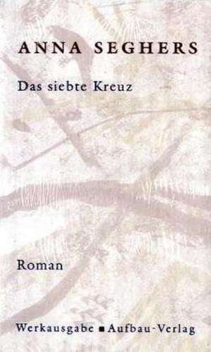 Das siebte Kreuz. Das erzählerische Werk 1 de Anna Seghers