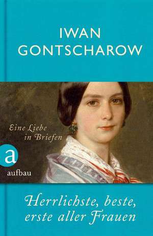 Herrlichste, beste, erste aller Frauen de Iwan Gontscharow