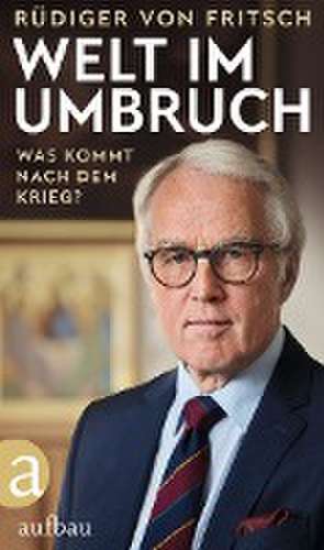 Welt im Umbruch - was kommt nach dem Krieg? de Rüdiger von Fritsch