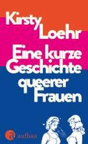 Eine kurze Geschichte queerer Frauen de Kirsty Loehr