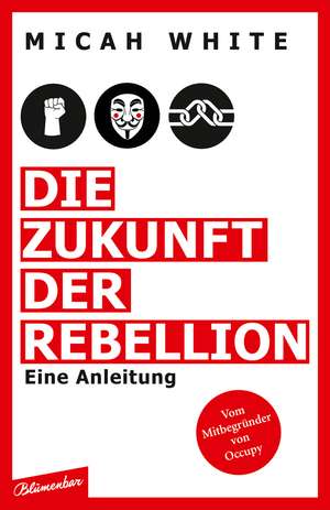 Die Zukunft der Rebellion de Micah White