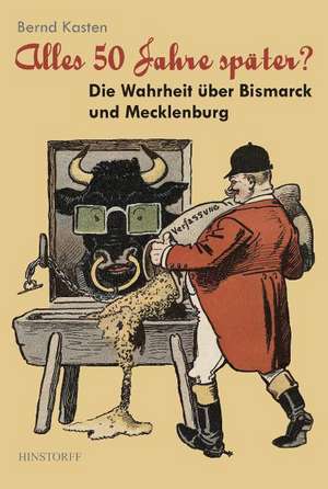 Alles 50 Jahre später? - Die Warheit über Bismarck und Mecklenburg de Bernd Kasten