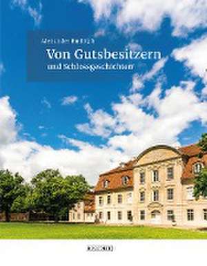 Von Gutsbesitzern und Schlossgeschichten de Alexander Rudolph