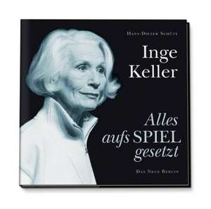 Inge Keller - Alles aufs Spiel gesetzt de Hans-Dieter Schütt