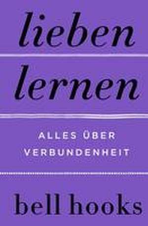 Lieben lernen. Alles über Verbundenheit de Bell Hooks