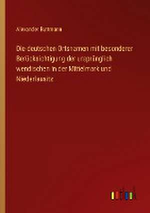 Die deutschen Ortsnamen mit besonderer Berücksichtigung der ursprünglich wendischen in der Mittelmark und Niederlausitz de Alexander Buttmann